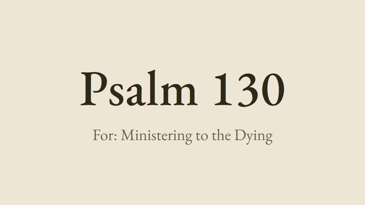 Psalm 130 - Luther for the pastoral visit